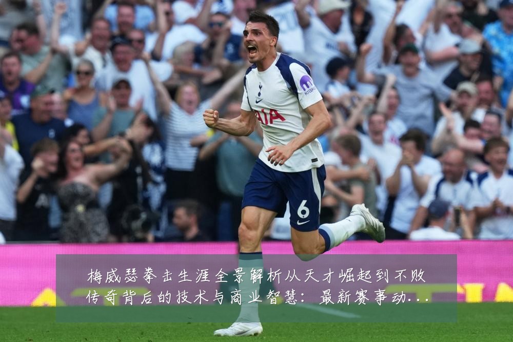 梅威瑟拳击生涯全景解析从天才崛起到不败传奇背后的技术与商业智慧：最新赛事动态与深度分析